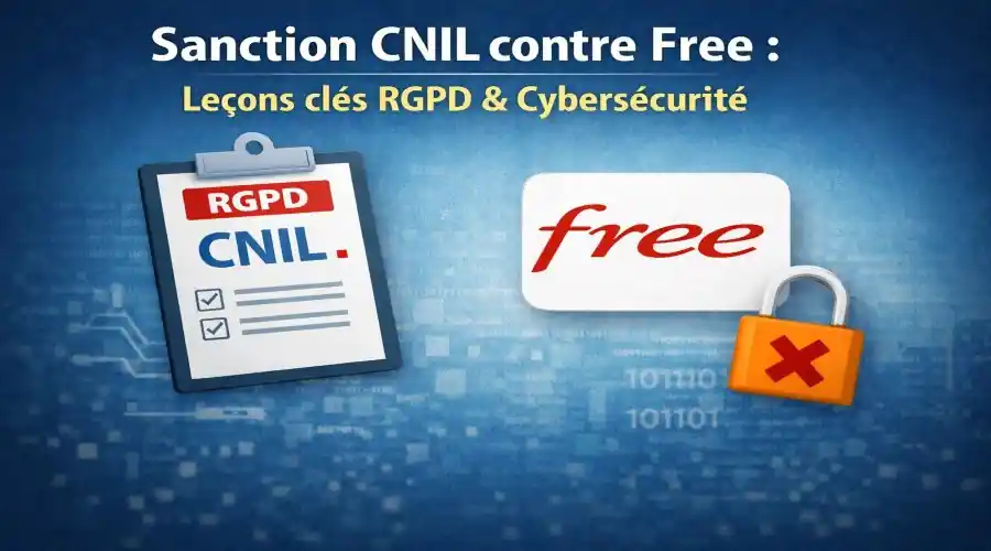 Sanction CNIL contre Free : leçons clés RGPD & cybersécurité